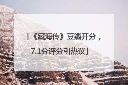 《藏海传》豆瓣开分，7.1分评分引热议