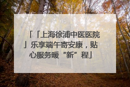 「上海徐浦中医医院」乐享端午寄安康，贴心服务暖“新”程