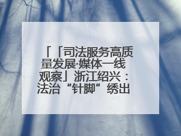 「司法服务高质量发展·媒体一线观察」浙江绍兴：法治“针脚”绣出纺织新天地