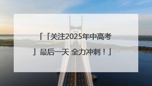 「关注2025年中高考」最后一天 全力冲刺！