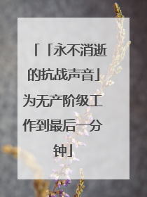 「永不消逝的抗战声音」为无产阶级工作到最后一分钟