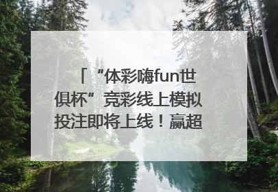 “体彩嗨fun世俱杯”竞彩线上模拟投注即将上线！赢超级大乐透体验券