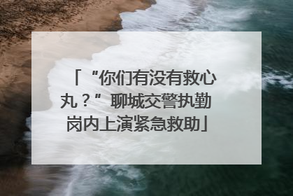 “你们有没有救心丸？”聊城交警执勤岗内上演紧急救助