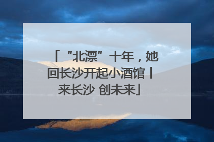 “北漂”十年，她回长沙开起小酒馆丨来长沙 创未来