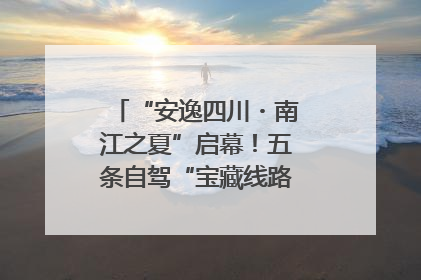 “安逸四川・南江之夏”启幕！五条自驾“宝藏线路”串联避暑胜地