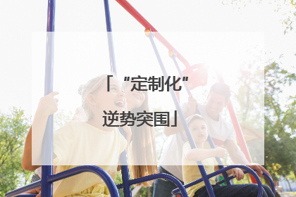“定制化” 逆势突围