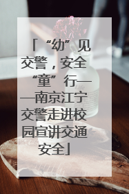 “幼”见交警，安全“童”行——南京江宁交警走进校园宣讲交通安全