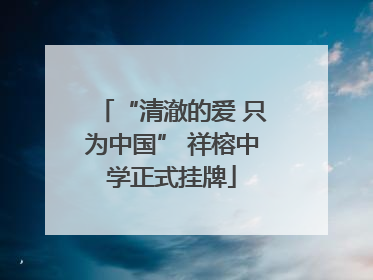 “清澈的爱 只为中国” 祥榕中学正式挂牌