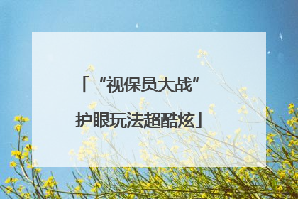 “视保员大战” 护眼玩法超酷炫
