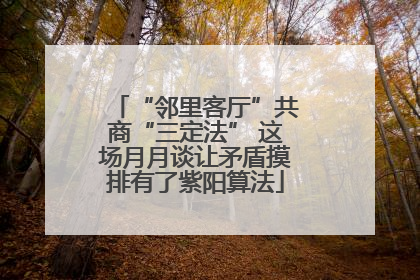 “邻里客厅”共商“三定法” 这场月月谈让矛盾摸排有了紫阳算法