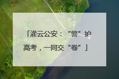 灌云公安：“警”护高考，一同交“卷”