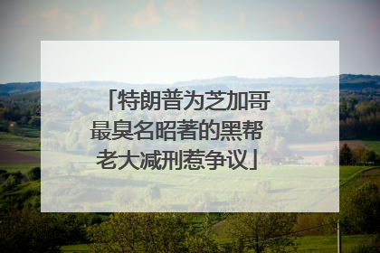 特朗普为芝加哥最臭名昭著的黑帮老大减刑惹争议