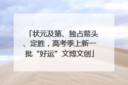 状元及第、独占鳌头、定胜，高考季上新一批“好运”文博文创
