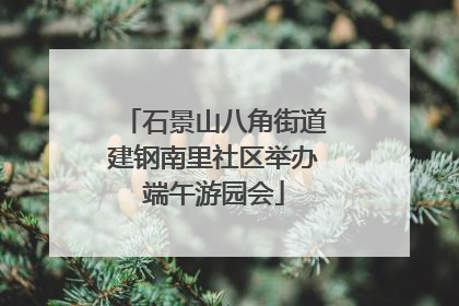 石景山八角街道建钢南里社区举办端午游园会