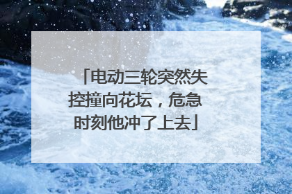 电动三轮突然失控撞向花坛，危急时刻他冲了上去