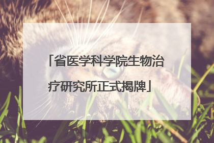 省医学科学院生物治疗研究所正式揭牌