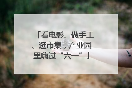 看电影、做手工、逛市集，产业园里嗨过“六一”