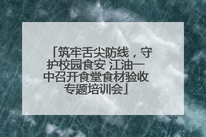 筑牢舌尖防线，守护校园食安 江油一中召开食堂食材验收专题培训会