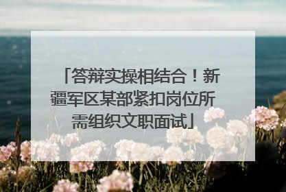 答辩实操相结合！新疆军区某部紧扣岗位所需组织文职面试