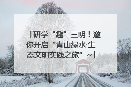 研学“趣”三明！邀你开启“青山绿水·生态文明实践之旅”~