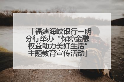 福建海峡银行三明分行举办“保障金融权益助力美好生活”主题教育宣传活动
