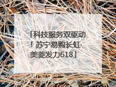 科技服务双驱动！苏宁易购长虹·美菱发力618