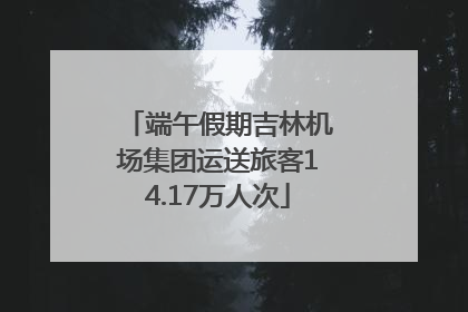 端午假期吉林机场集团运送旅客14.17万人次