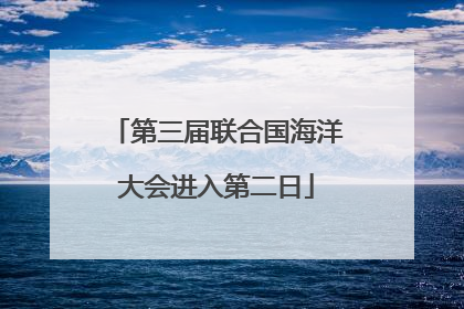 第三届联合国海洋大会进入第二日