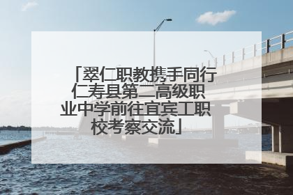 翠仁职教携手同行 仁寿县第二高级职业中学前往宜宾工职校考察交流