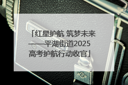 红星护航 筑梦未来——平湖街道2025高考护航行动收官