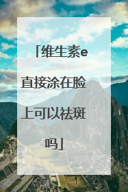 维生素e直接涂在脸上可以祛斑吗
