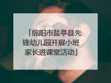 绵阳市盐亭县先锋幼儿园开展小班家长进课堂活动