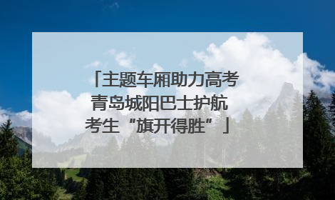 主题车厢助力高考 青岛城阳巴士护航考生“旗开得胜”