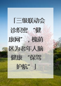 三级联动会诊织密 “健康网”，槐荫区为老年人脑健康 “保驾护航”