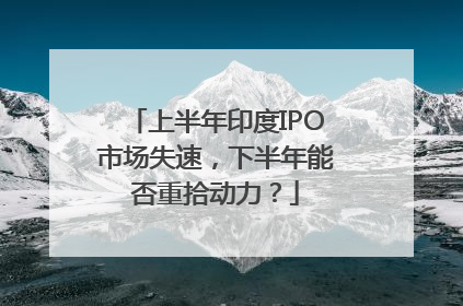上半年印度IPO市场失速，下半年能否重拾动力？