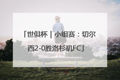 世俱杯｜小组赛：切尔西2-0胜洛杉矶FC