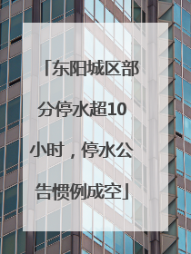 东阳城区部分停水超10小时，停水公告惯例成空