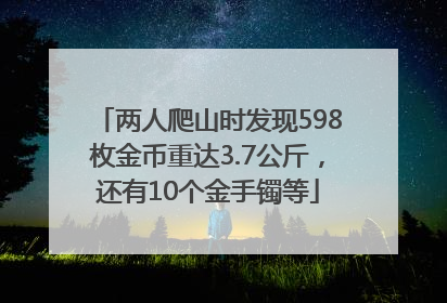 两人爬山时发现598枚金币重达3.7公斤，还有10个金手镯等