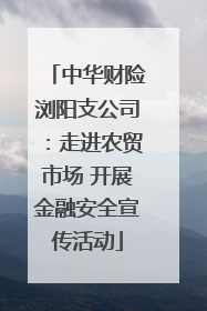 中华财险浏阳支公司：走进农贸市场 开展金融安全宣传活动