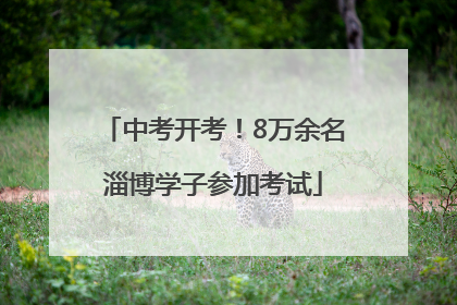 中考开考！8万余名淄博学子参加考试