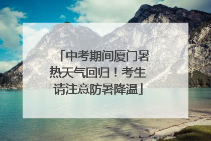 中考期间厦门暑热天气回归！考生请注意防暑降温