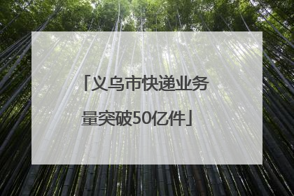 义乌市快递业务量突破50亿件