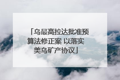乌最高拉达批准预算法修正案 以落实美乌矿产协议