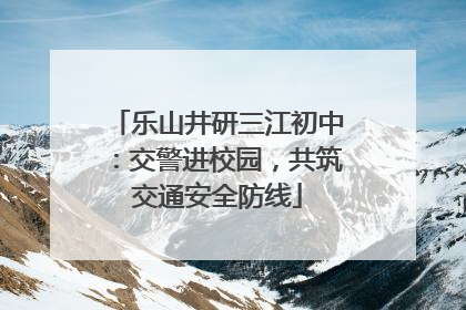 乐山井研三江初中：交警进校园，共筑交通安全防线