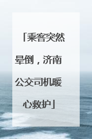 乘客突然晕倒，济南公交司机暖心救护
