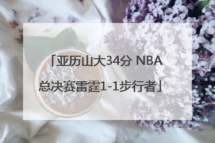 亚历山大34分 NBA总决赛雷霆1-1步行者