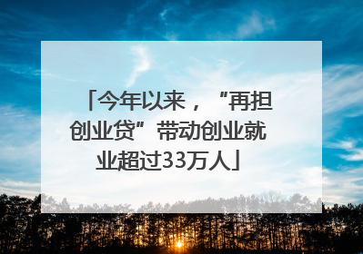 今年以来，“再担创业贷”带动创业就业超过33万人