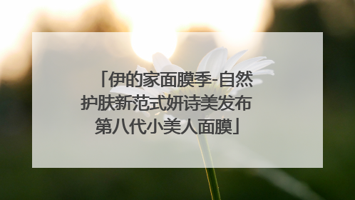 伊的家面膜季-自然护肤新范式妍诗美发布第八代小美人面膜
