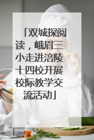 双城探阅读，峨眉三小走进涪陵十四校开展校际教学交流活动
