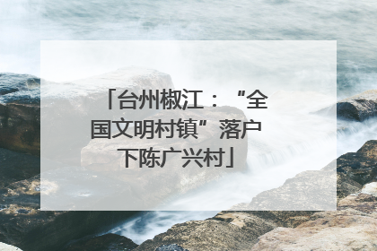 台州椒江：“全国文明村镇”落户下陈广兴村